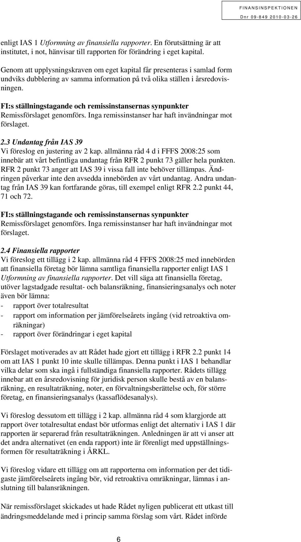 FI:s ställningstagande och remissinstansernas synpunkter Remissförslaget genomförs. Inga remissinstanser har haft invändningar mot förslaget. 2.