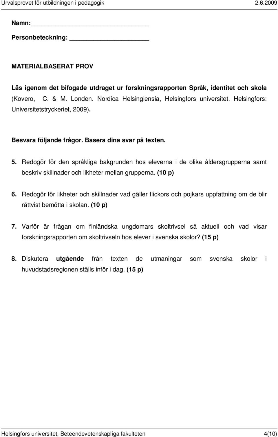 Redogör för den språkliga bakgrunden hos eleverna i de olika åldersgrupperna samt beskriv skillnader och likheter mellan grupperna. (10 p) 6.