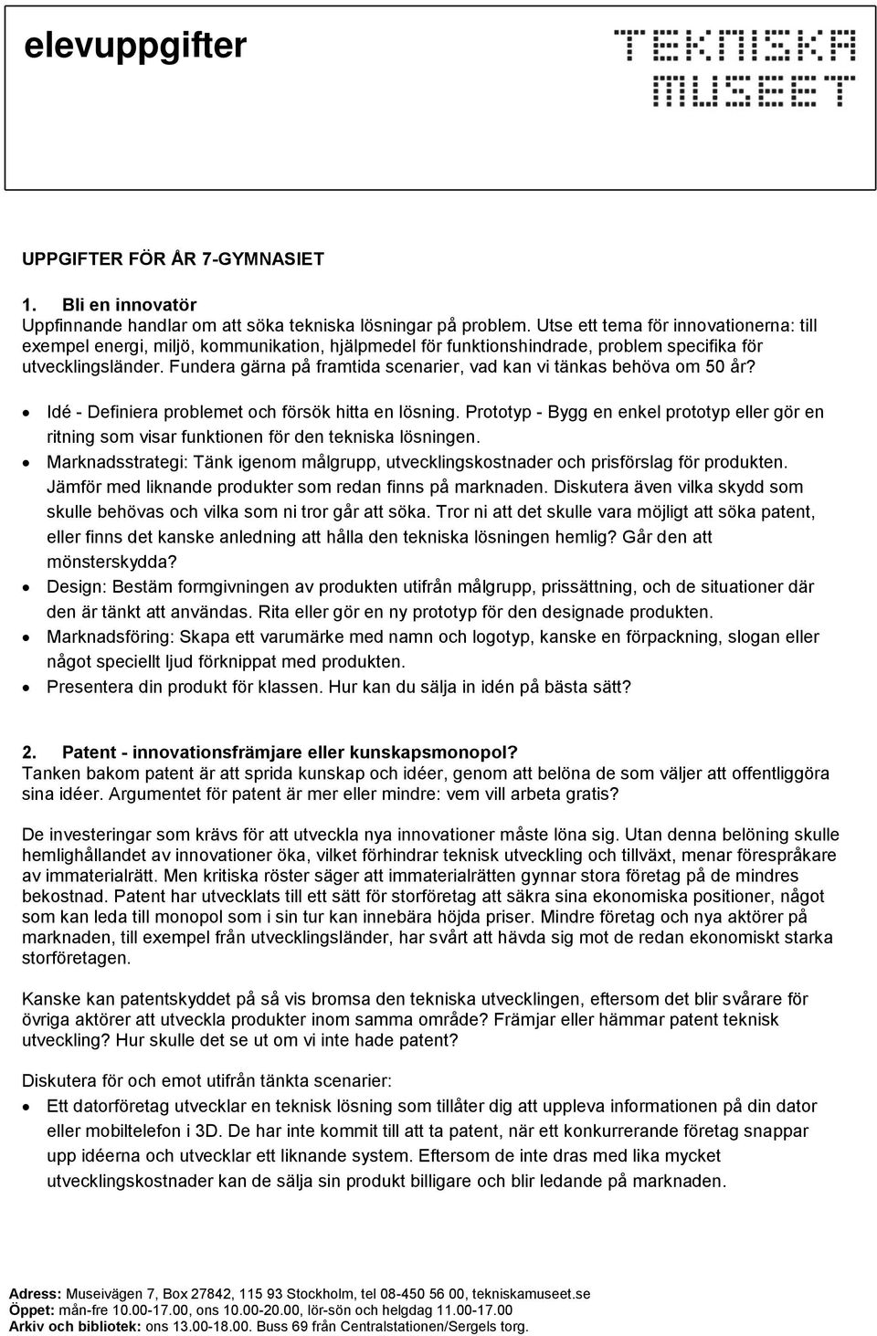 Fundera gärna på framtida scenarier, vad kan vi tänkas behöva om 50 år? Idé - Definiera problemet och försök hitta en lösning.