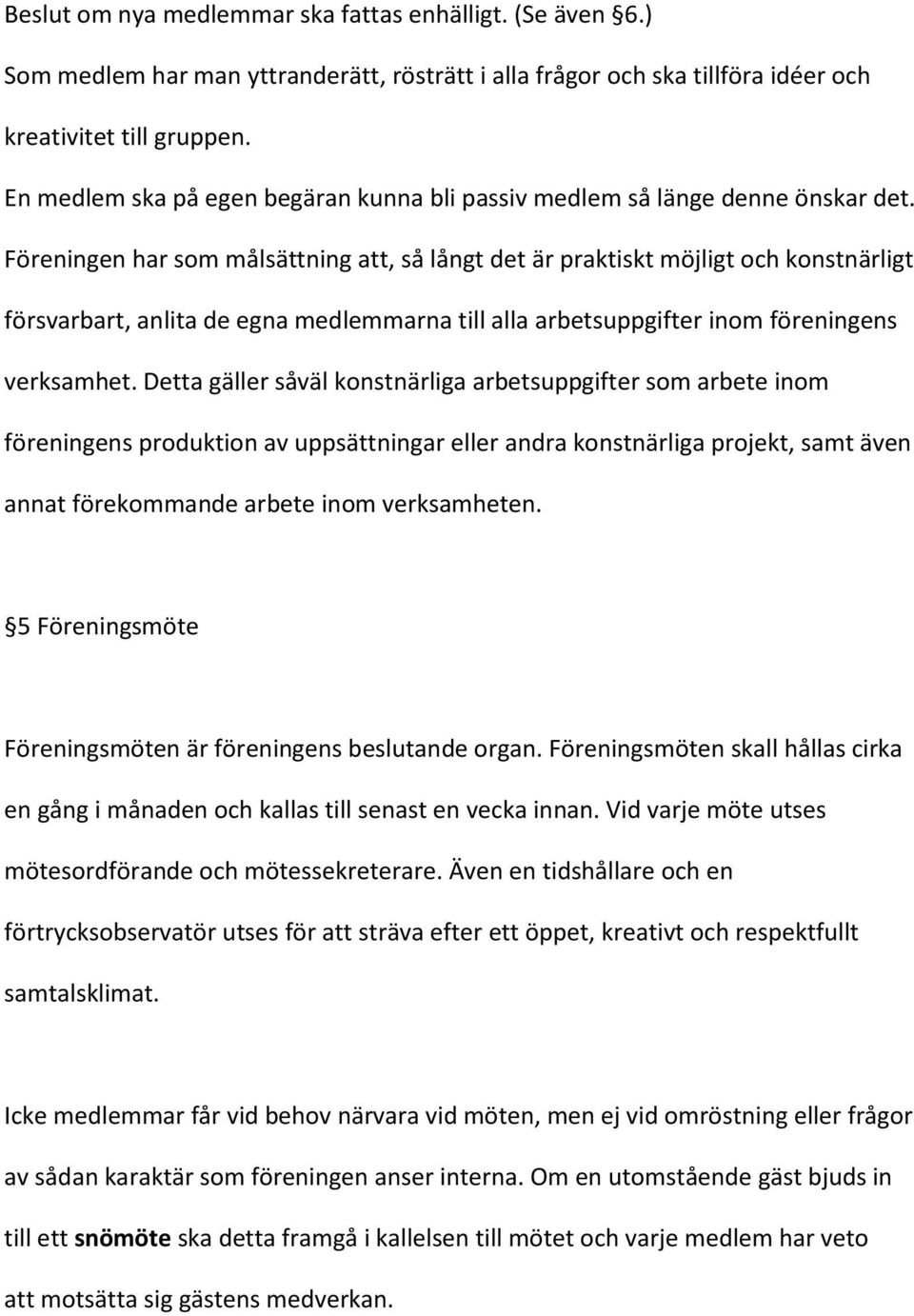 Föreningen har som målsättning att, så långt det är praktiskt möjligt och konstnärligt försvarbart, anlita de egna medlemmarna till alla arbetsuppgifter inom föreningens verksamhet.