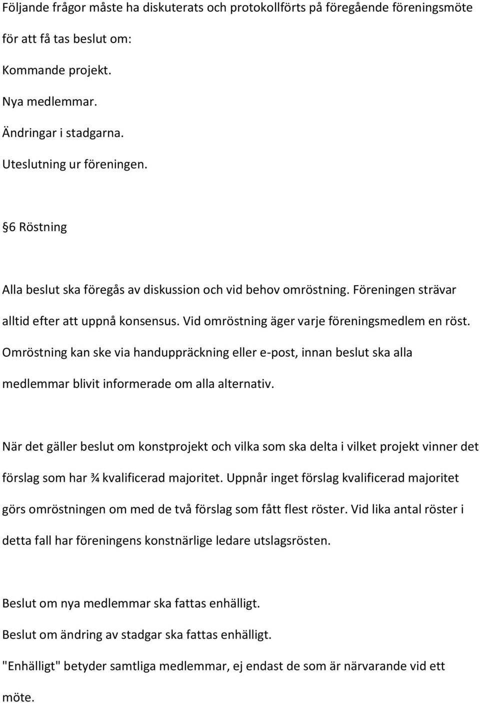 Omröstning kan ske via handuppräckning eller e-post, innan beslut ska alla medlemmar blivit informerade om alla alternativ.