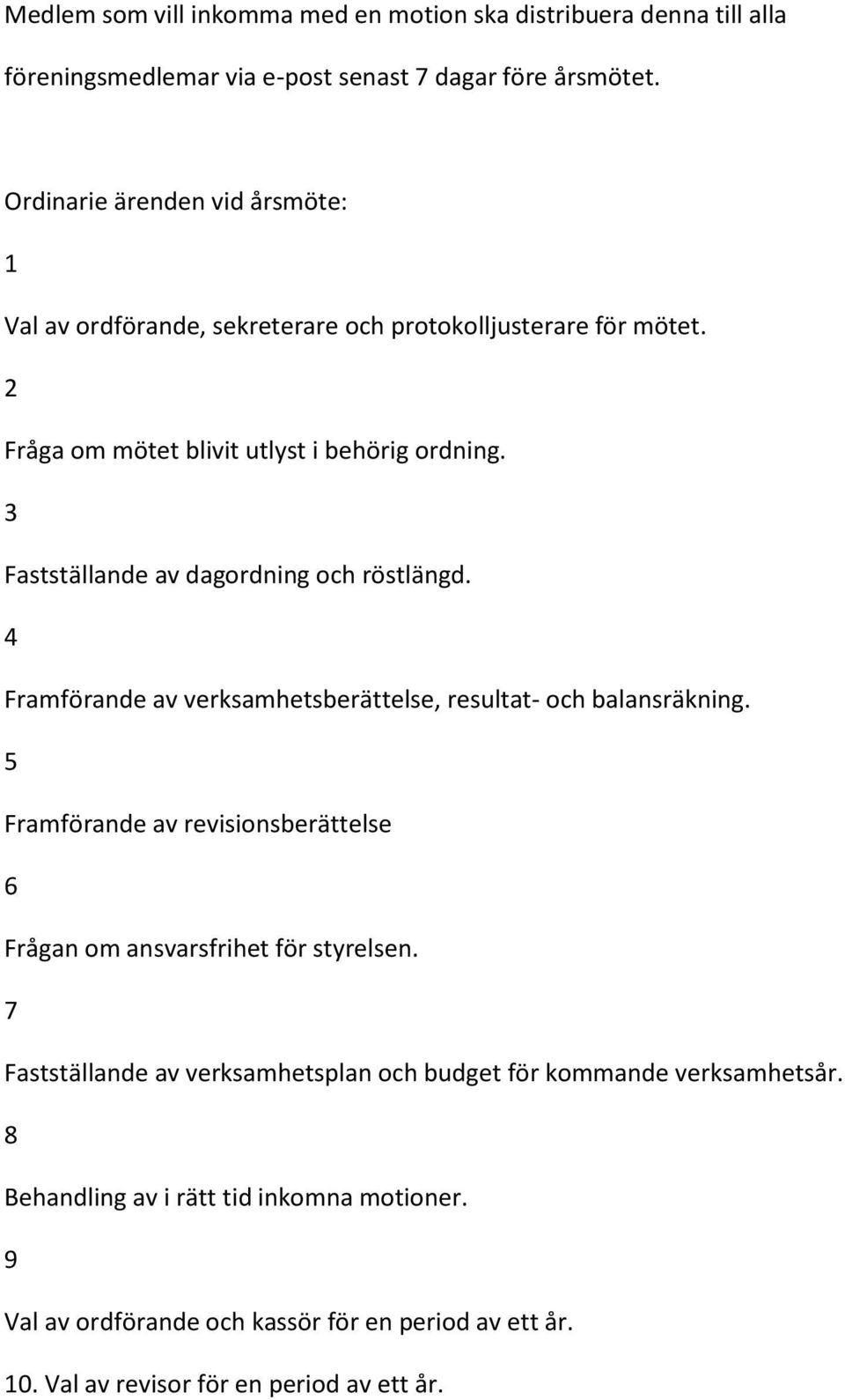 3 Fastställande av dagordning och röstlängd. 4 Framförande av verksamhetsberättelse, resultat- och balansräkning.