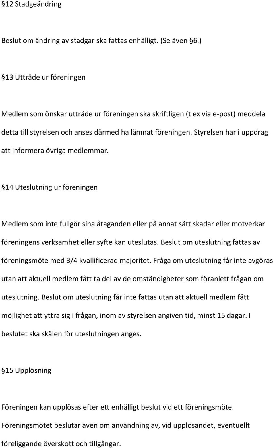 Styrelsen har i uppdrag att informera övriga medlemmar.