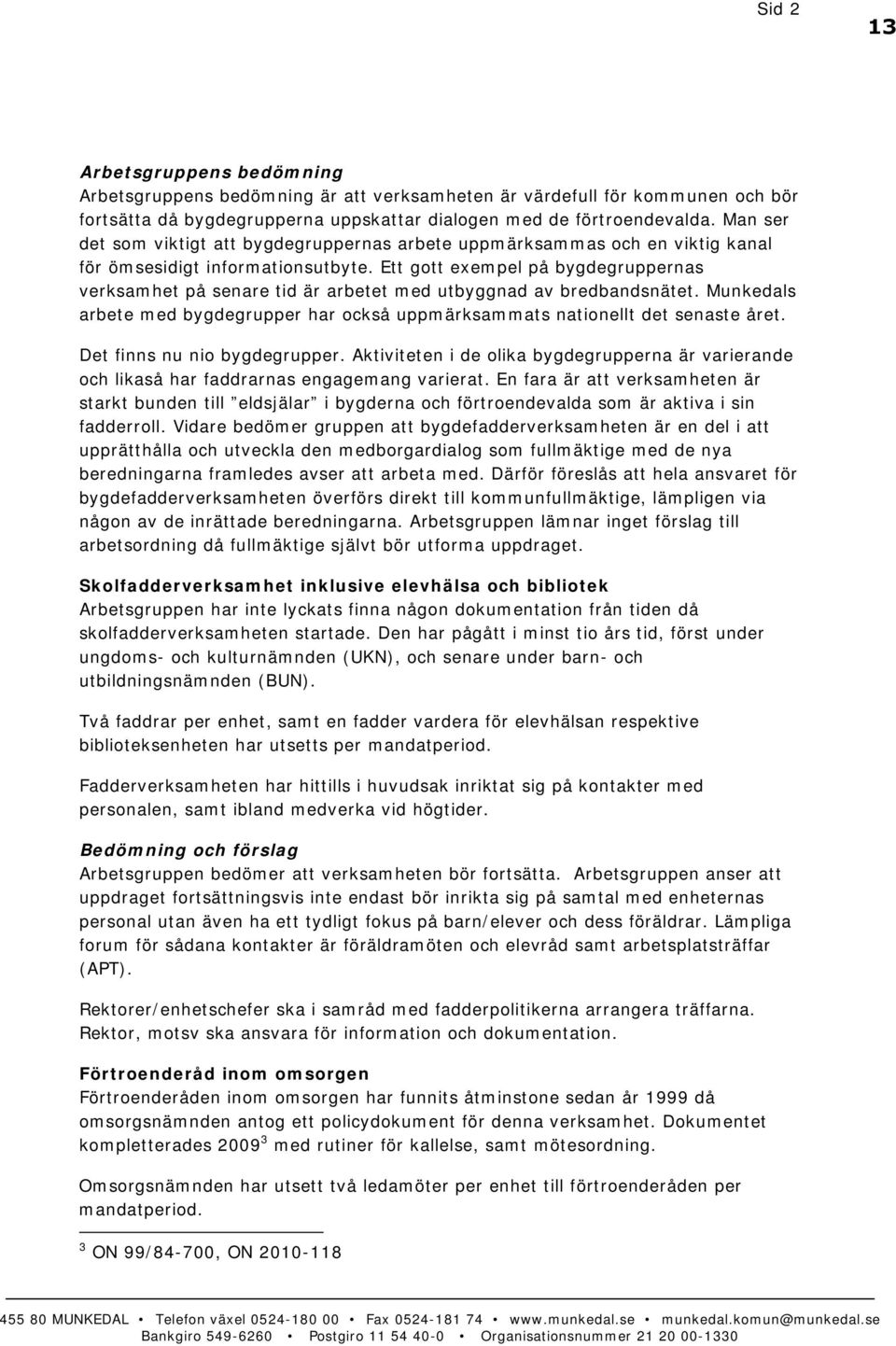 Ett gott exempel på bygdegruppernas verksamhet på senare tid är arbetet med utbyggnad av bredbandsnätet. Munkedals arbete med bygdegrupper har också uppmärksammats nationellt det senaste året.