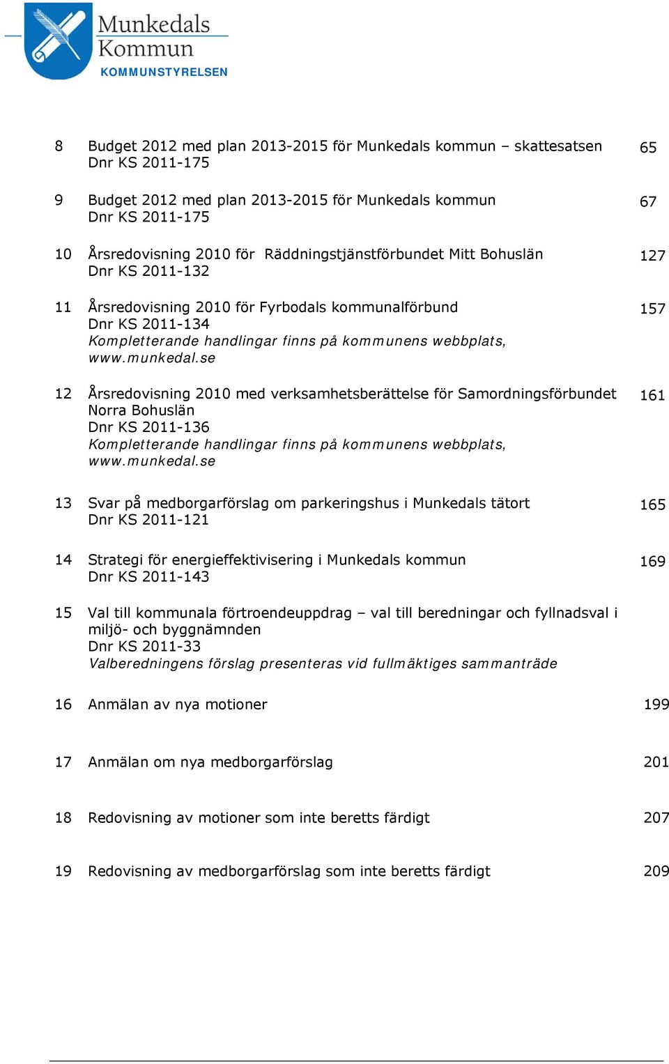 se 12 Årsredovisning 2010 med verksamhetsberättelse för Samordningsförbundet Norra Bohuslän Dnr KS 2011-136 Kompletterande handlingar finns på kommunens webbplats, www.munkedal.