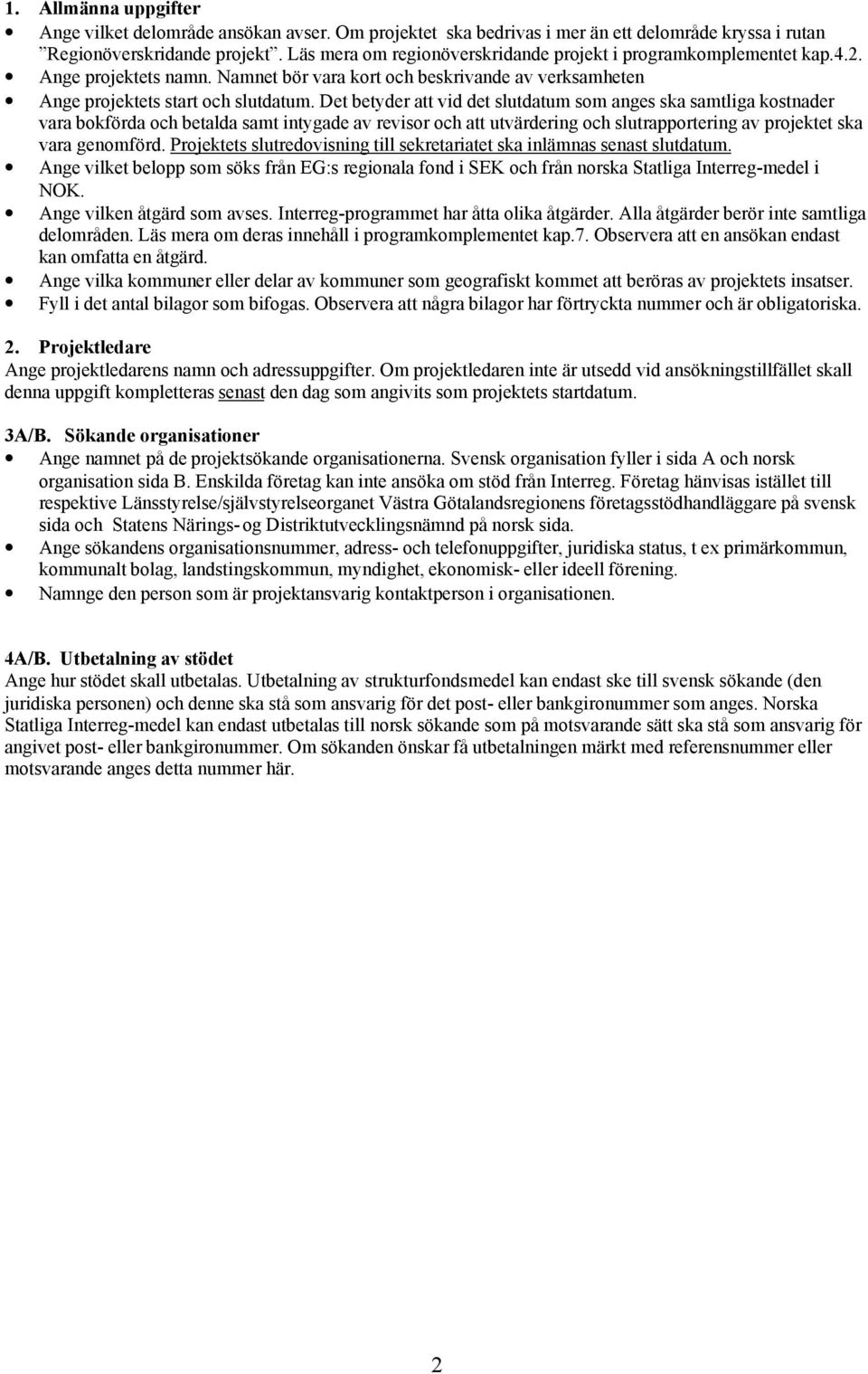 Det betyder att vid det slutdatum som anges ska samtliga kostnader vara bokförda och betalda samt intygade av revisor och att utvärdering och slutrapportering av projektet ska vara genomförd.
