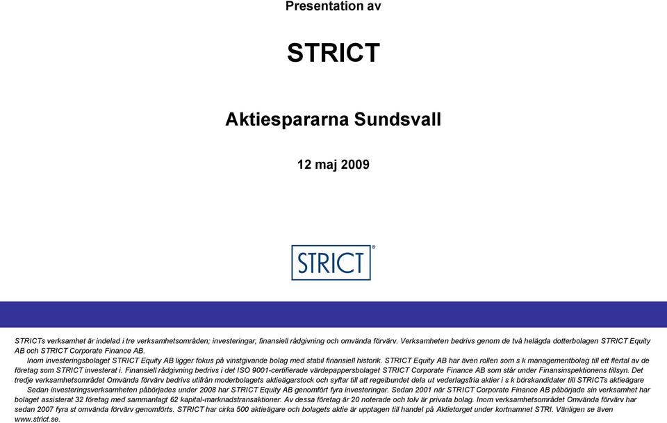 Inom investeringsbolaget STRICT Equity AB ligger fokus på vinstgivande bolag med stabil finansiell historik.