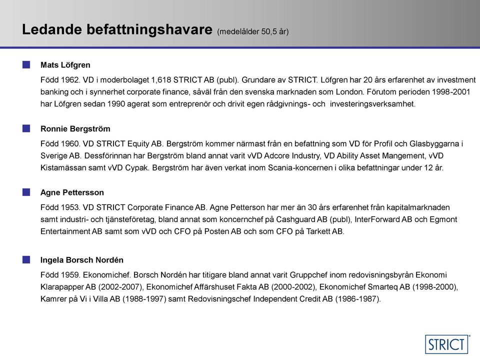 Förutom perioden 1998-2001 har Löfgren sedan 1990 agerat som entreprenör och drivit egen rådgivnings- och investeringsverksamhet. Ronnie Bergström Född 1960. VD STRICT Equity AB.