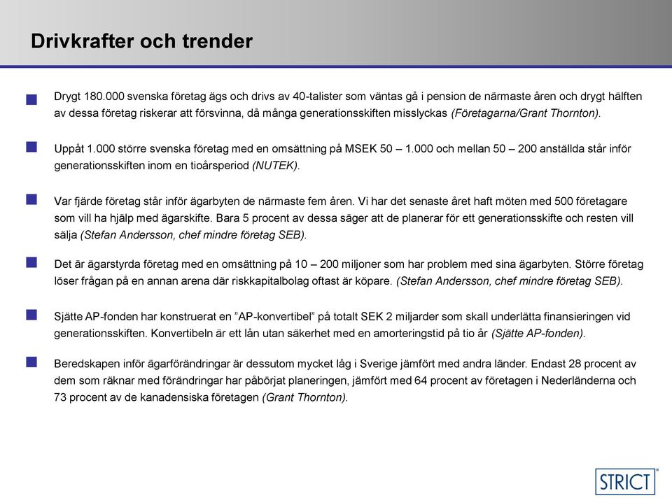 (Företagarna/Grant Thornton). Uppåt 1.000 större svenska företag med en omsättning på MSEK 50 1.000 och mellan 50 200 anställda står inför generationsskiften inom en tioårsperiod (NUTEK).