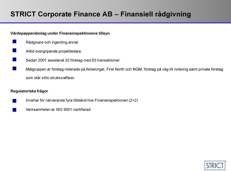 Målgruppen är företag noterade på Aktietorget, First North och NGM, företag på väg till notering samt privata företag som