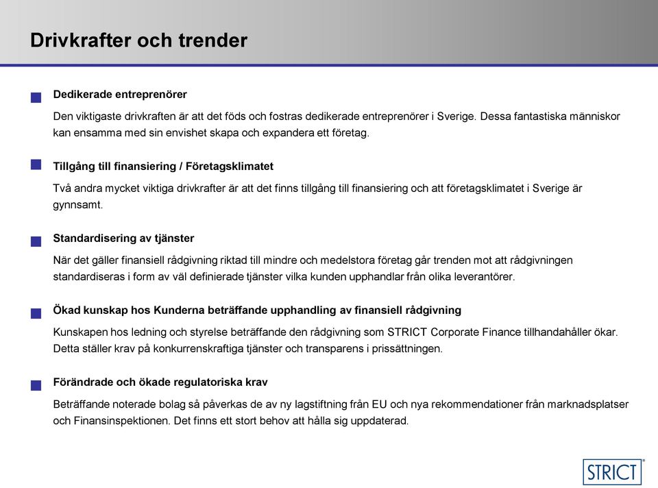 Tillgång till finansiering / Företagsklimatet Två andra mycket viktiga drivkrafter är att det finns tillgång till finansiering och att företagsklimatet i Sverige är gynnsamt.