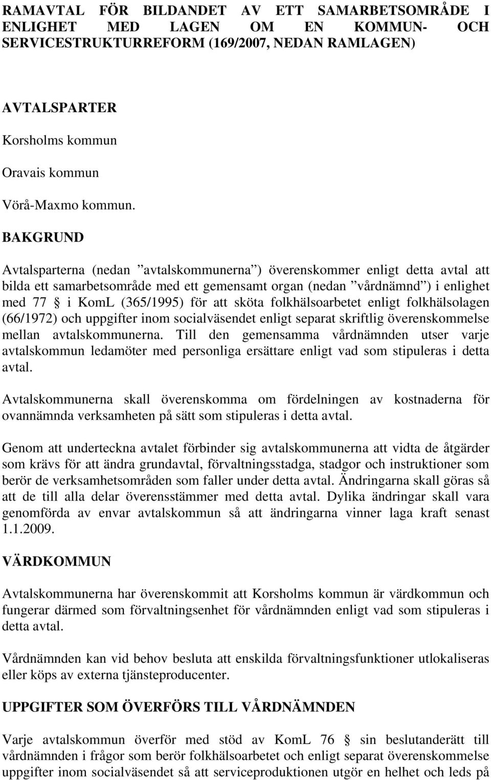 sköta folkhälsoarbetet enligt folkhälsolagen (66/1972) och uppgifter inom socialväsendet enligt separat skriftlig överenskommelse mellan avtalskommunerna.