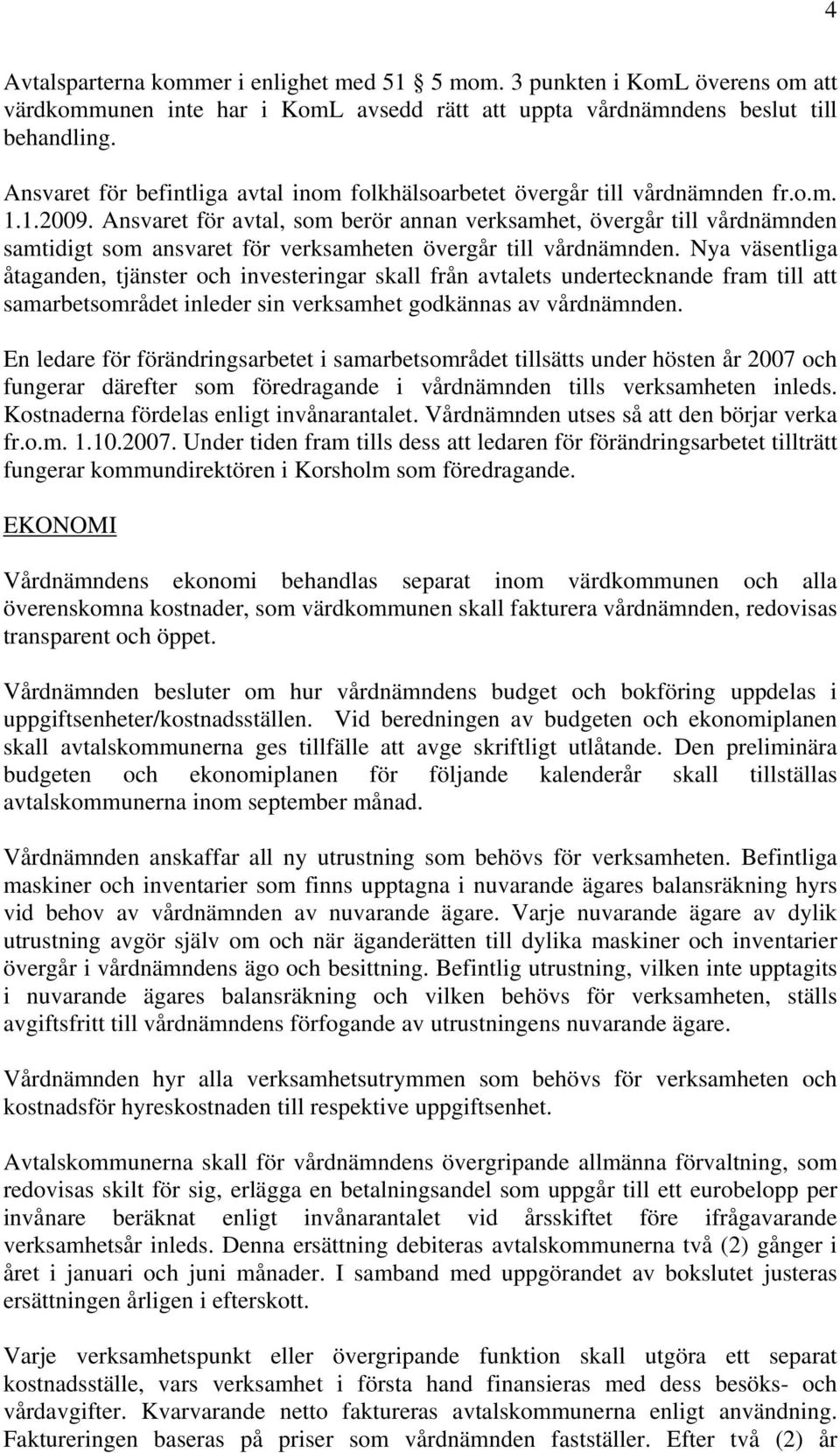 Ansvaret för avtal, som berör annan verksamhet, övergår till vårdnämnden samtidigt som ansvaret för verksamheten övergår till vårdnämnden.