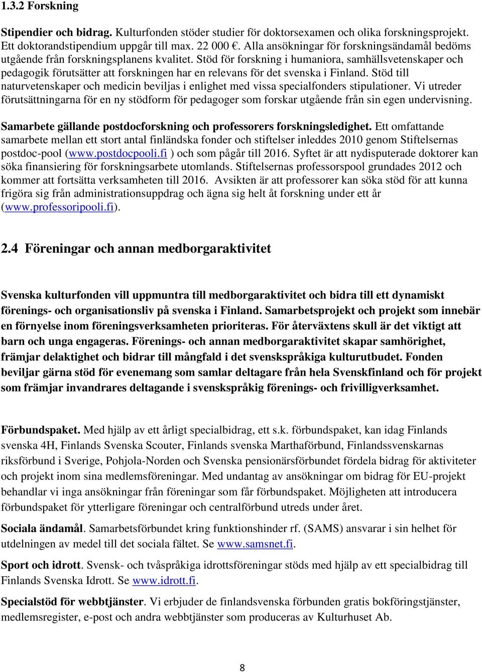 Stöd för forskning i humaniora, samhällsvetenskaper och pedagogik förutsätter att forskningen har en relevans för det svenska i Finland.