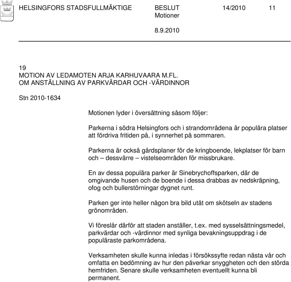 Parkerna är också gårdsplaner för de kringboende, lekplatser för barn och dessvärre vistelseområden för missbrukare.