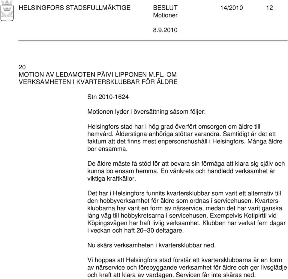 Samtidigt är det ett faktum att det finns mest enpersonshushåll i Helsingfors. Många äldre bor ensamma. De äldre måste få stöd för att bevara sin förmåga att klara sig själv och kunna bo ensam hemma.