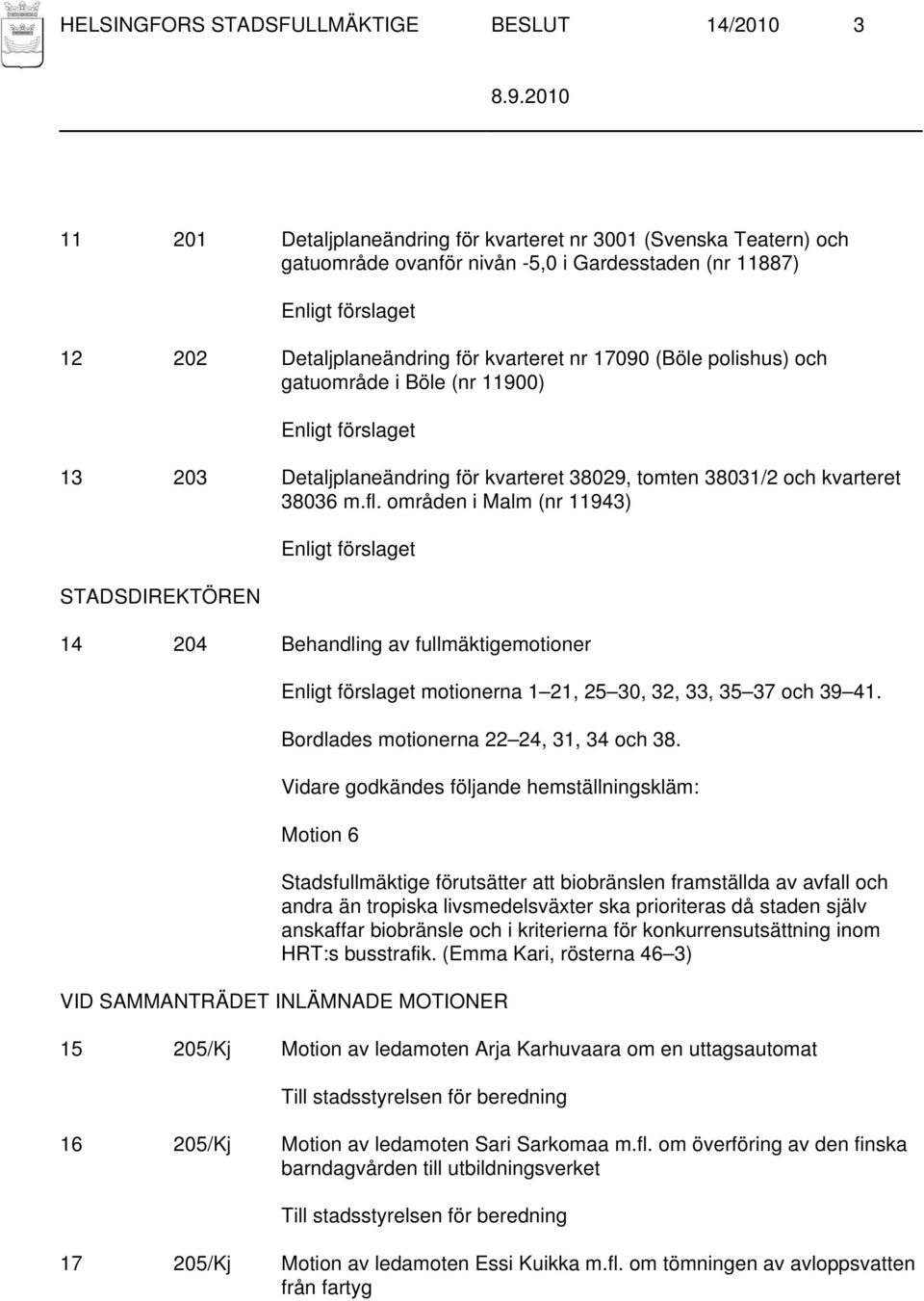 områden i Malm (nr 11943) STADSDIREKTÖREN 14 204 Behandling av fullmäktigemotioner motionerna 1 21, 25 30, 32, 33, 35 37 och 39 41. Bordlades motionerna 22 24, 31, 34 och 38.