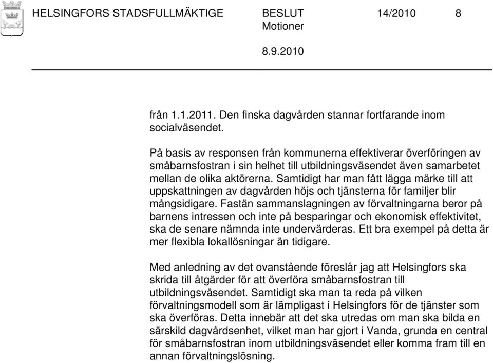 Samtidigt har man fått lägga märke till att uppskattningen av dagvården höjs och tjänsterna för familjer blir mångsidigare.