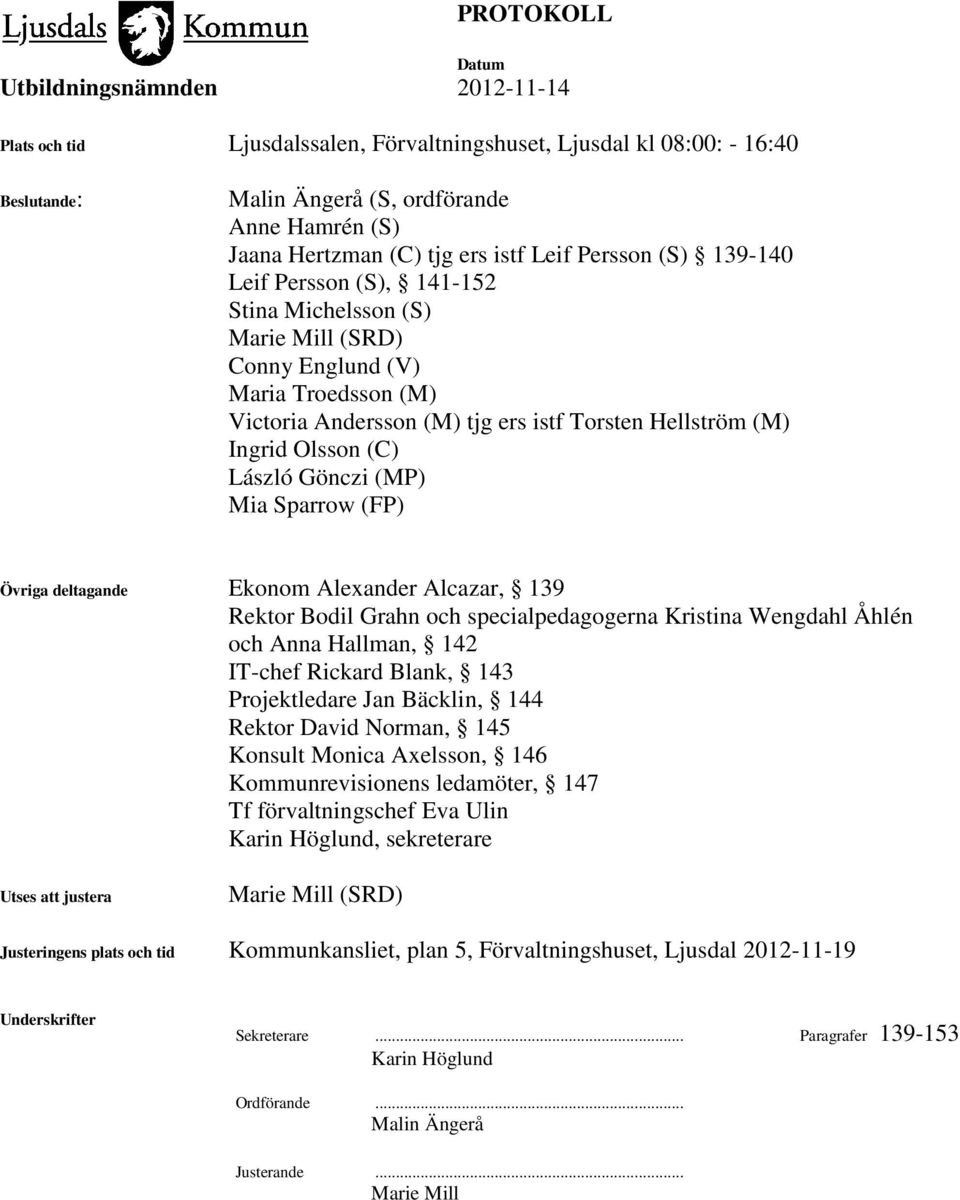 (FP) Övriga deltagande Ekonom Alexander Alcazar, 139 Rektor Bodil Grahn och specialpedagogerna Kristina Wengdahl Åhlén och Anna Hallman, 142 IT-chef Rickard Blank, 143 Projektledare Jan Bäcklin, 144