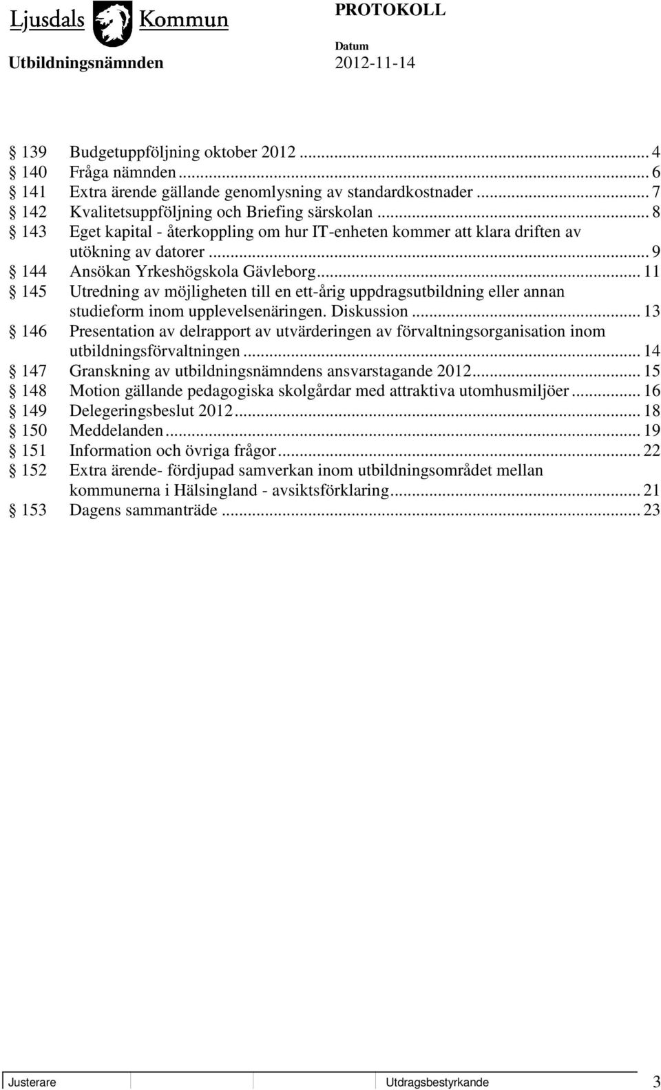 .. 11 145 Utredning av möjligheten till en ett-årig uppdragsutbildning eller annan studieform inom upplevelsenäringen. Diskussion.