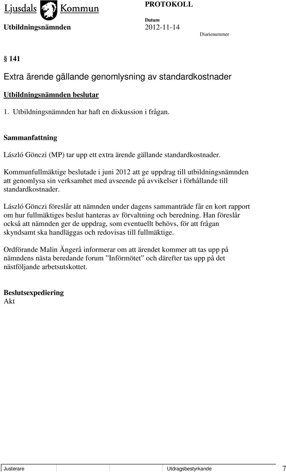 László Gönczi föreslår att nämnden under dagens sammanträde får en kort rapport om hur fullmäktiges beslut hanteras av förvaltning och beredning.