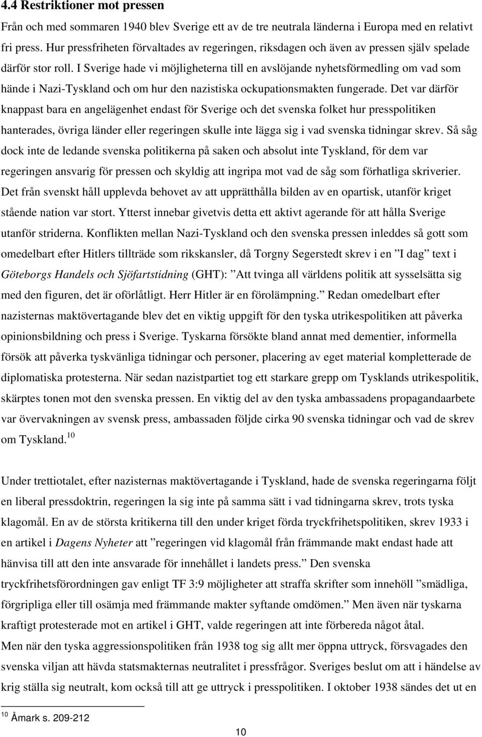 I Sverige hade vi möjligheterna till en avslöjande nyhetsförmedling om vad som hände i Nazi-Tyskland och om hur den nazistiska ockupationsmakten fungerade.