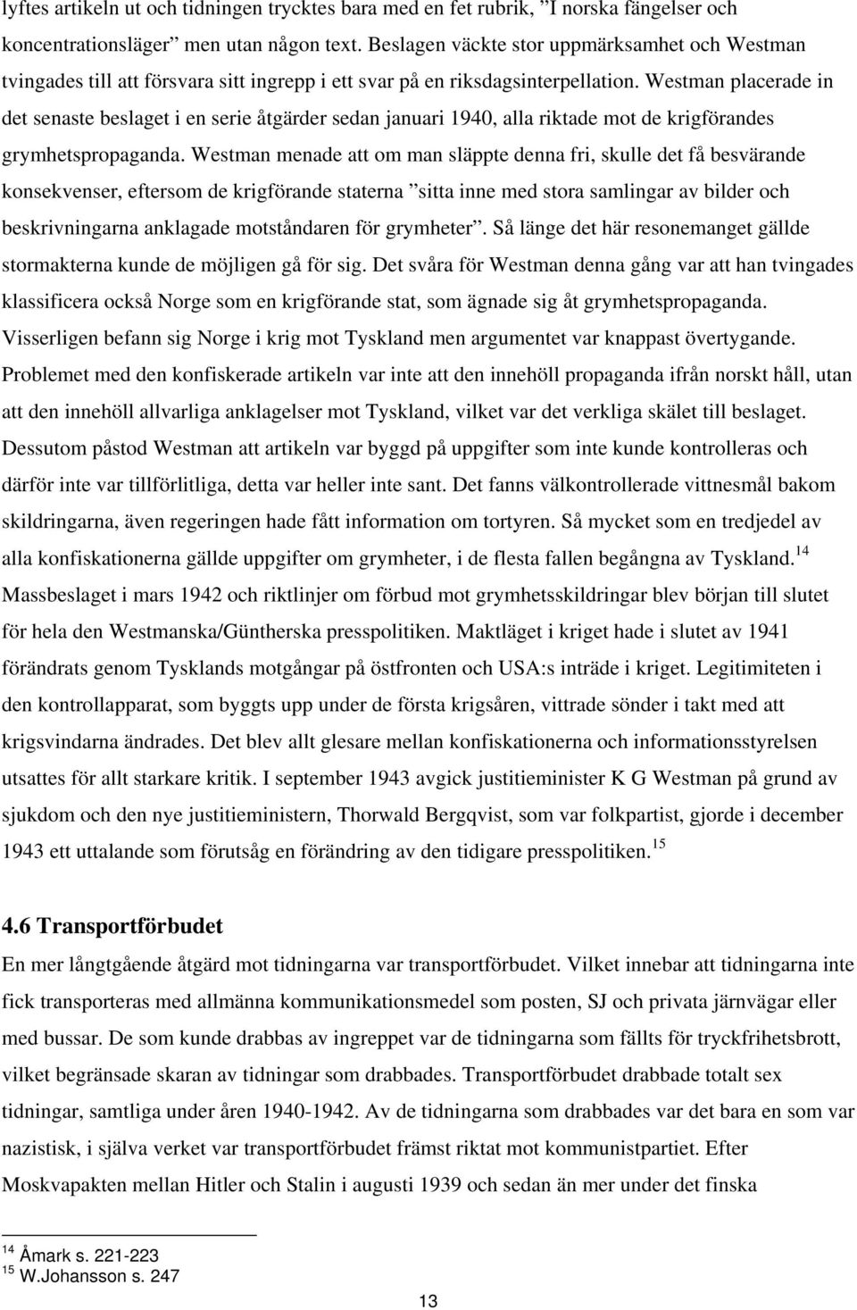 Westman placerade in det senaste beslaget i en serie åtgärder sedan januari 1940, alla riktade mot de krigförandes grymhetspropaganda.