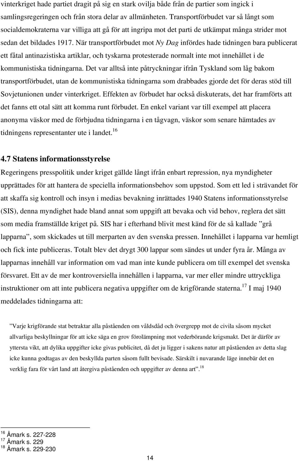 När transportförbudet mot Ny Dag infördes hade tidningen bara publicerat ett fåtal antinazistiska artiklar, och tyskarna protesterade normalt inte mot innehållet i de kommunistiska tidningarna.