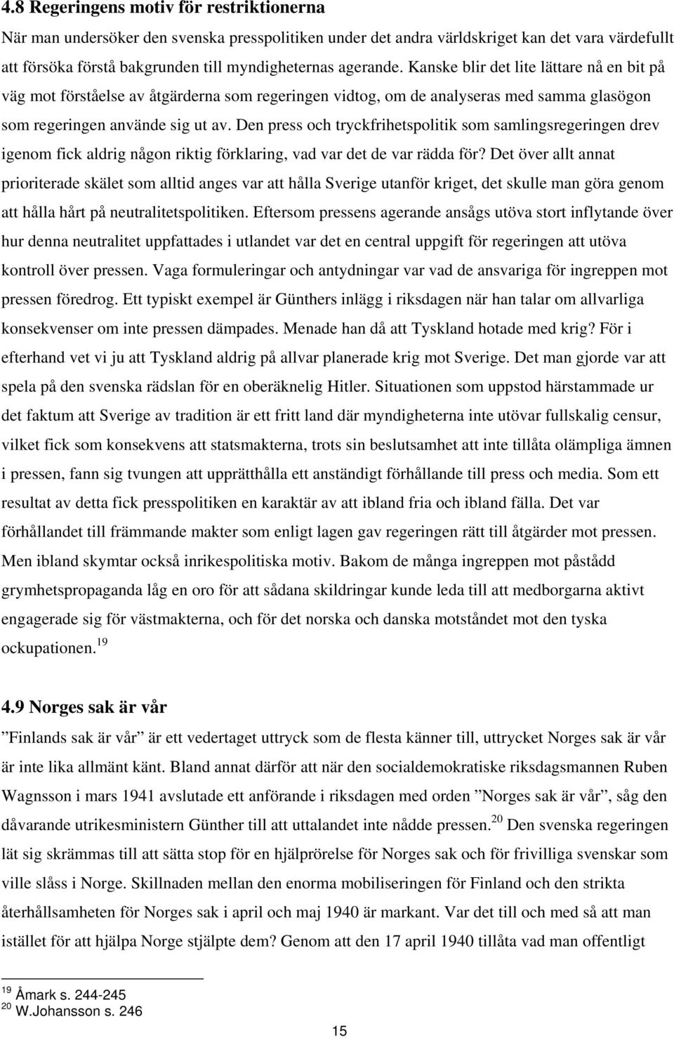 Den press och tryckfrihetspolitik som samlingsregeringen drev igenom fick aldrig någon riktig förklaring, vad var det de var rädda för?