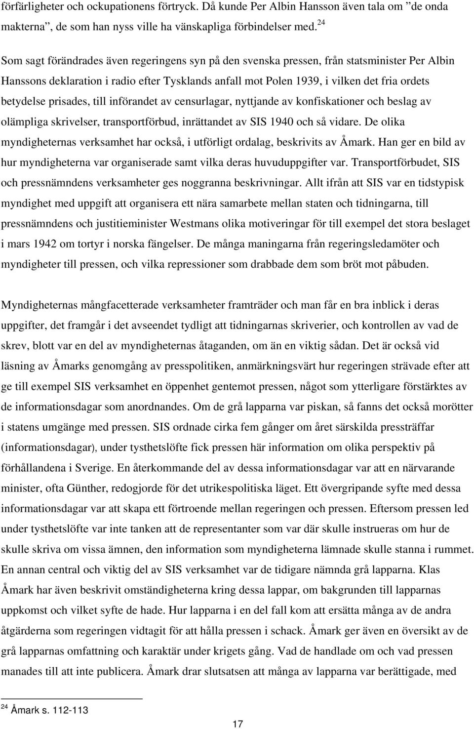 betydelse prisades, till införandet av censurlagar, nyttjande av konfiskationer och beslag av olämpliga skrivelser, transportförbud, inrättandet av SIS 1940 och så vidare.