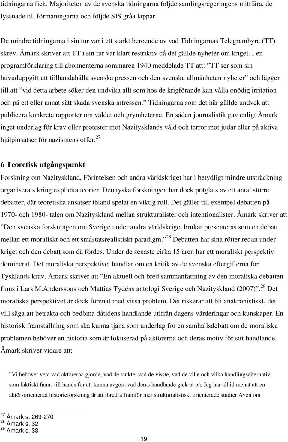 I en programförklaring till abonnenterna sommaren 1940 meddelade TT att: TT ser som sin huvuduppgift att tillhandahålla svenska pressen och den svenska allmänheten nyheter och lägger till att vid