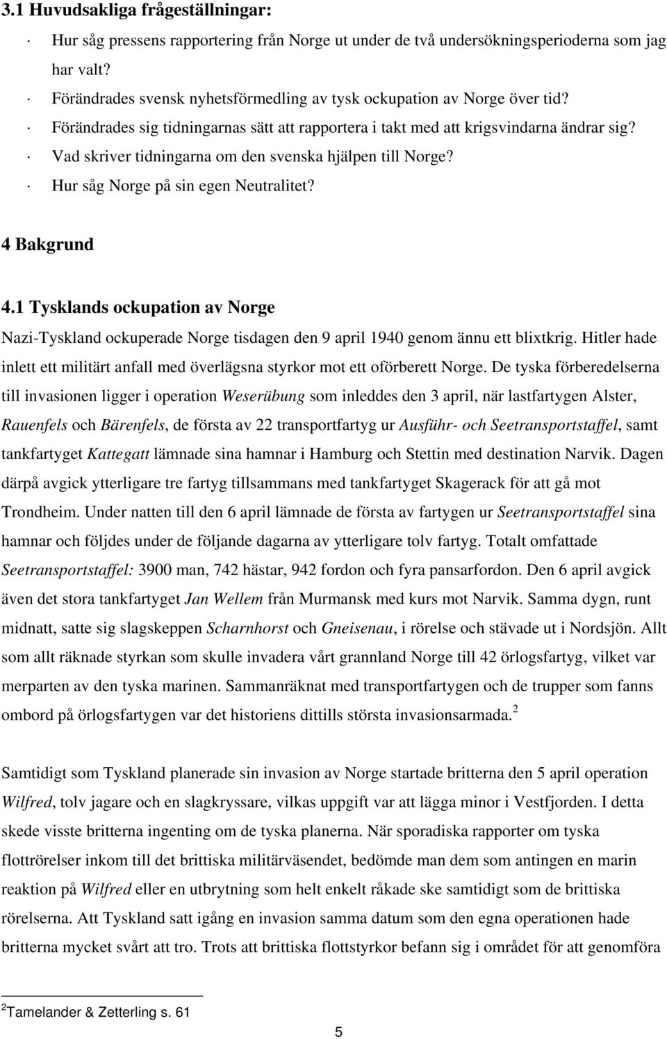 Vad skriver tidningarna om den svenska hjälpen till Norge? Hur såg Norge på sin egen Neutralitet? 4 Bakgrund 4.