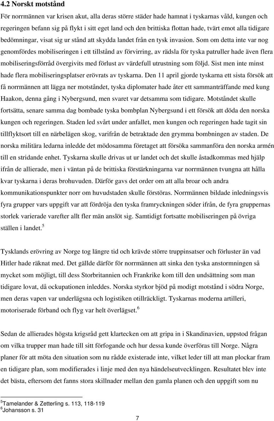 Som om detta inte var nog genomfördes mobiliseringen i ett tillstånd av förvirring, av rädsla för tyska patruller hade även flera mobiliseringsförråd övergivits med förlust av värdefull utrustning