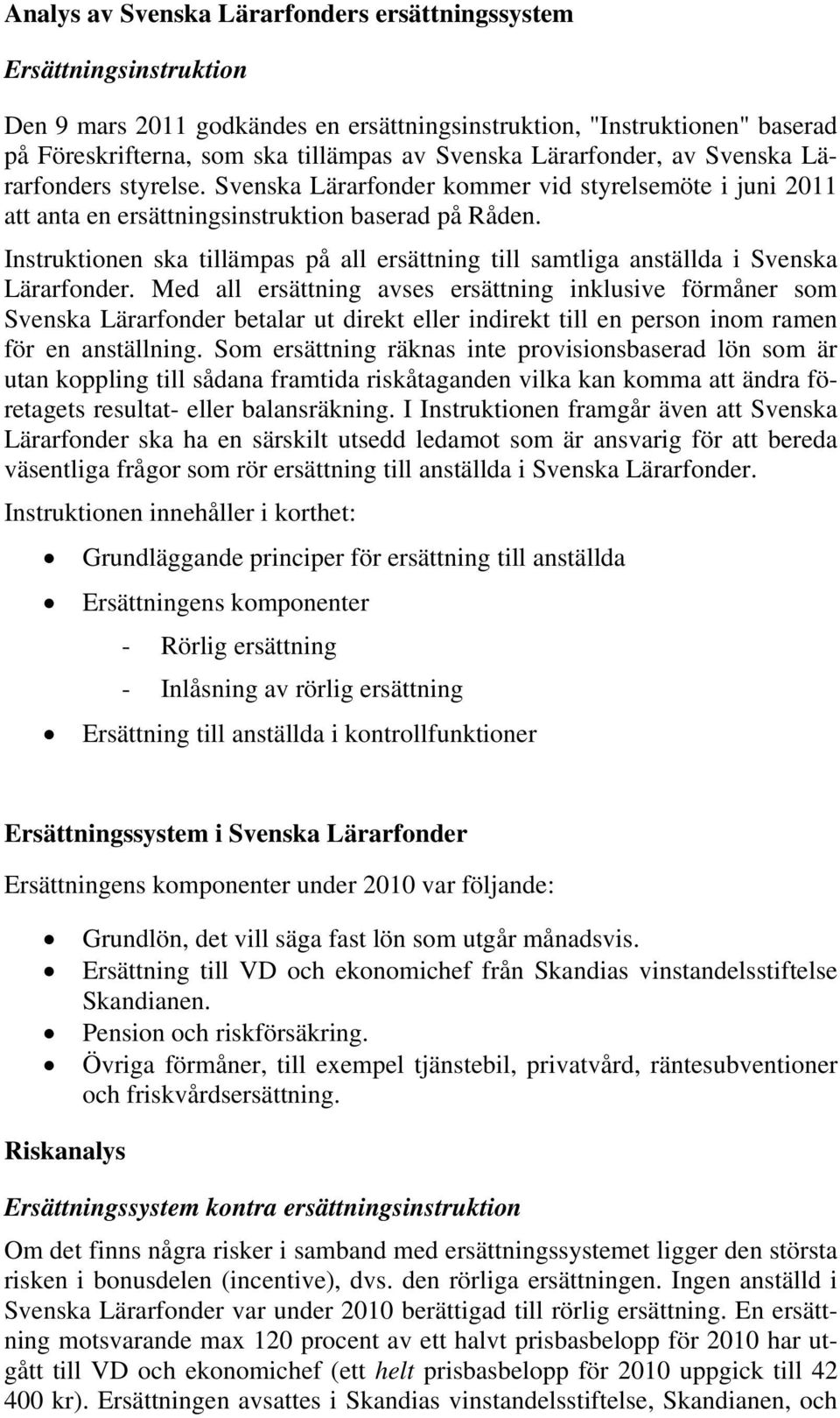 Instruktionen ska tillämpas på all ersättning till samtliga anställda i Svenska Lärarfonder.