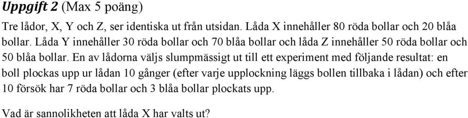 En av lådorna väljs slumpmässigt ut till ett experiment med följande resultat: en boll plockas upp ur lådan 10 gånger (efter varje