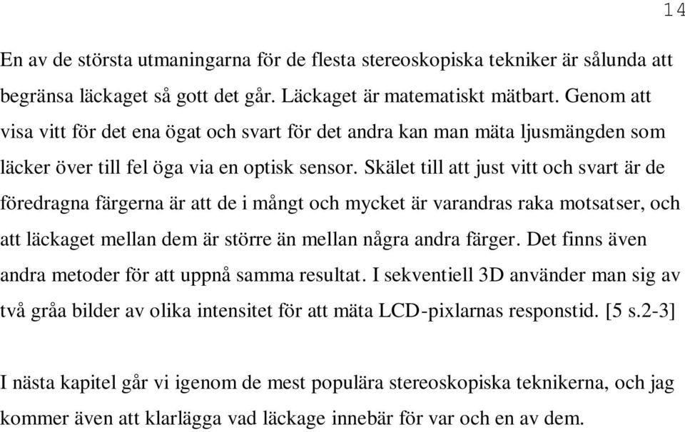 Skälet till att just vitt och svart är de föredragna färgerna är att de i mångt och mycket är varandras raka motsatser, och att läckaget mellan dem är större än mellan några andra färger.