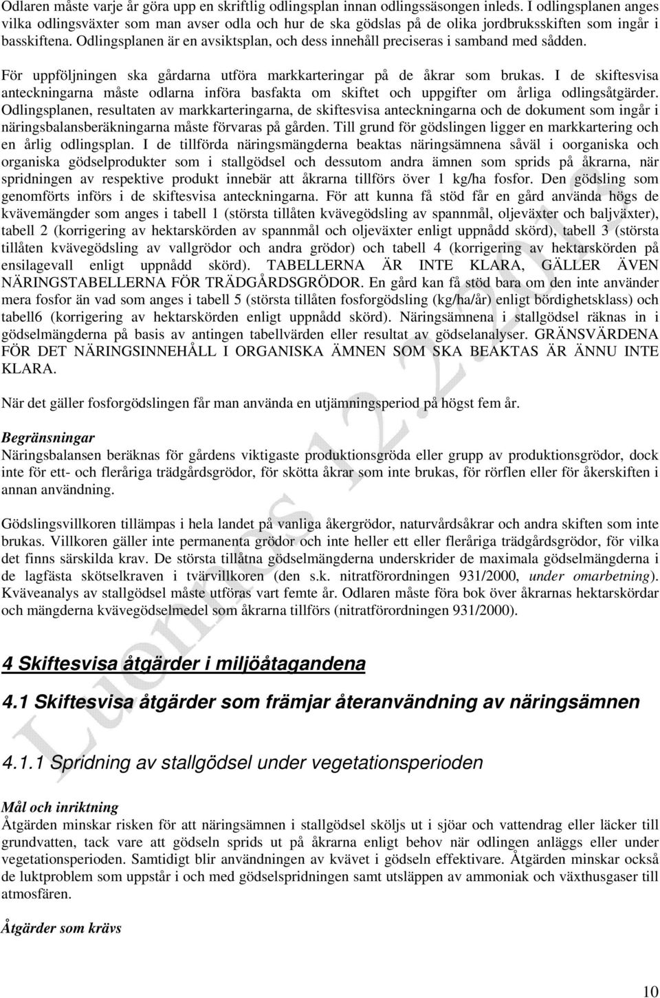 Odlingsplanen är en avsiktsplan, och dess innehåll preciseras i samband med sådden. För uppföljningen ska gårdarna utföra markkarteringar på de åkrar som brukas.