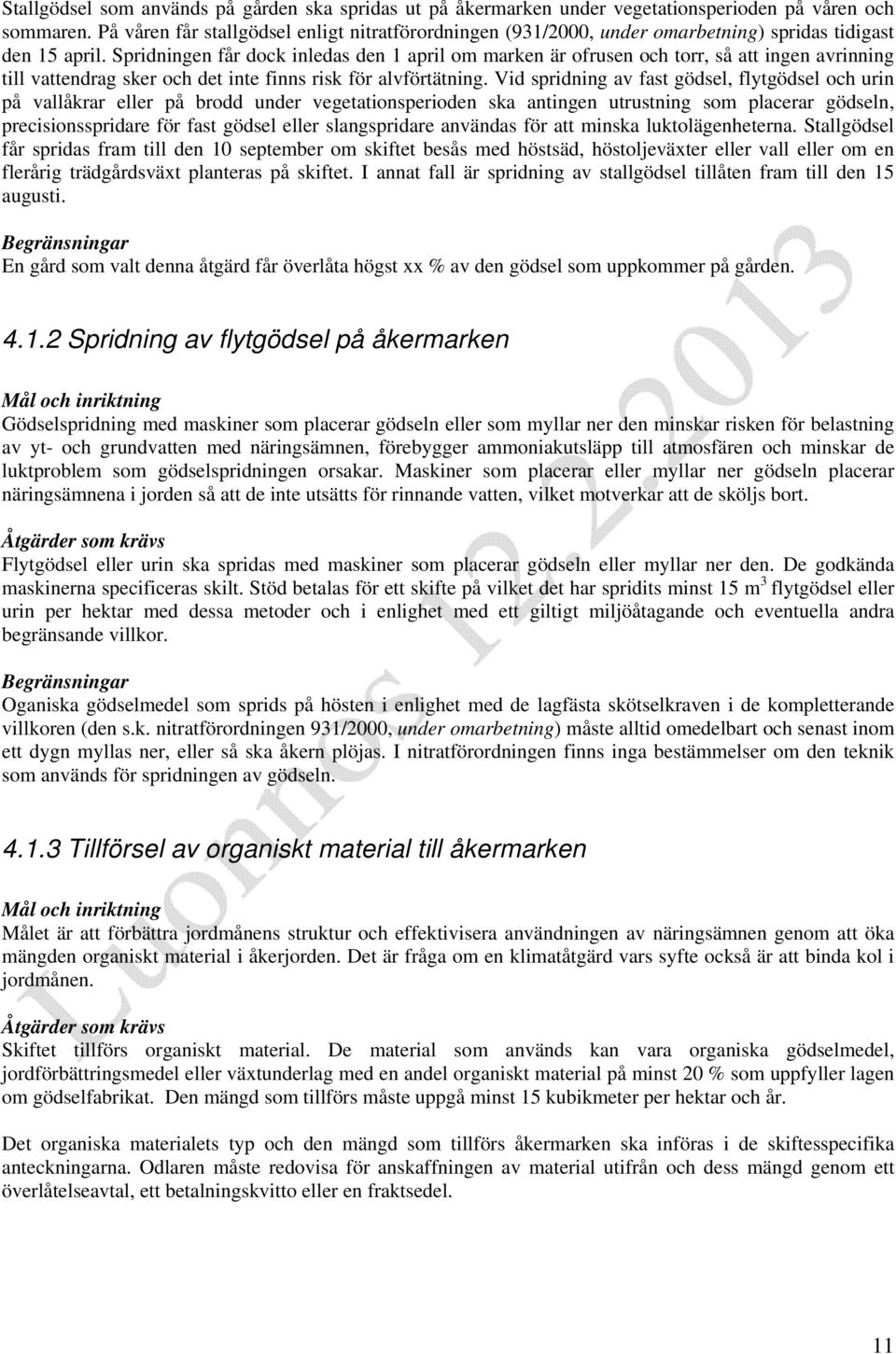 Spridningen får dock inledas den 1 april om marken är ofrusen och torr, så att ingen avrinning till vattendrag sker och det inte finns risk för alvförtätning.