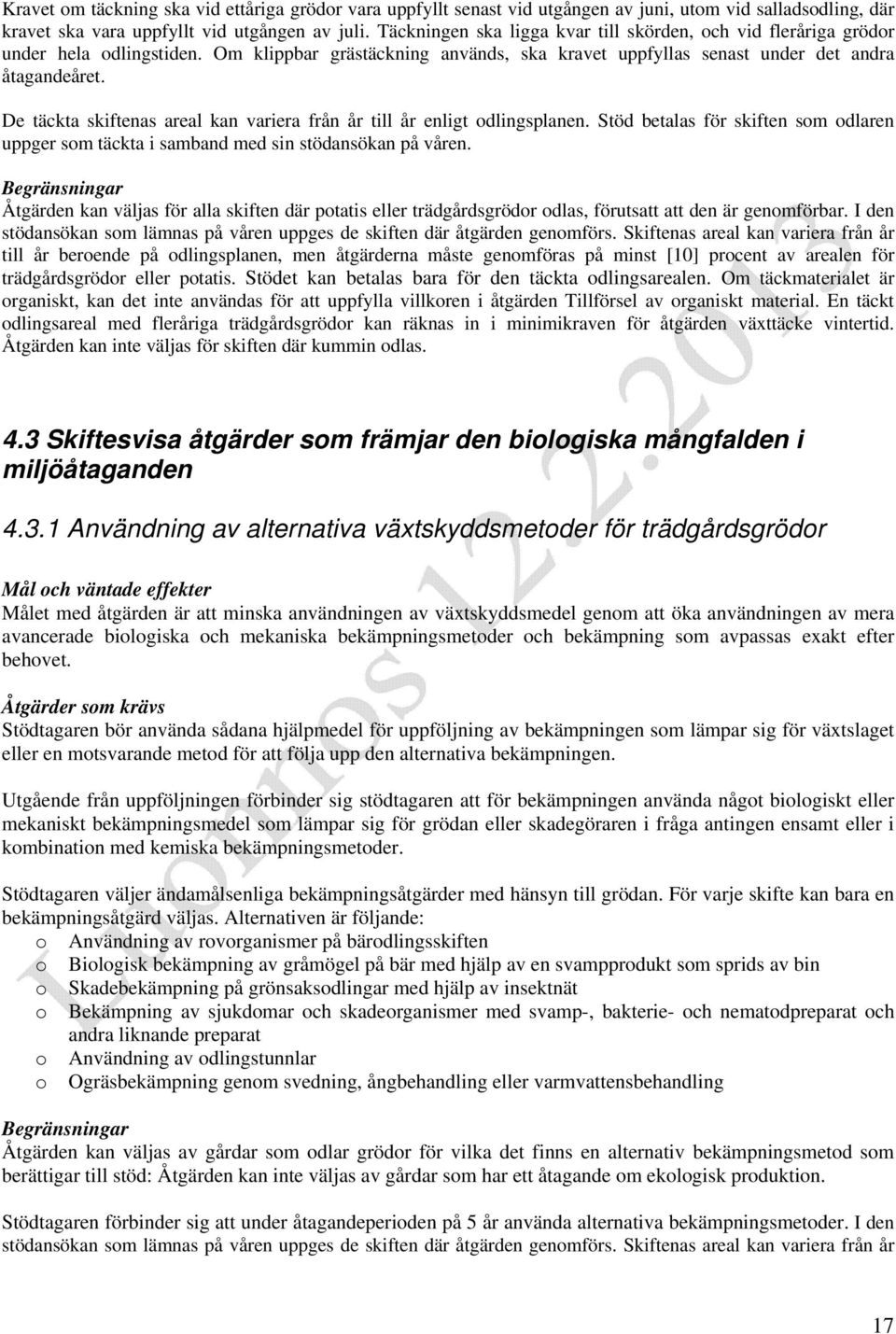 De täckta skiftenas areal kan variera från år till år enligt odlingsplanen. Stöd betalas för skiften som odlaren uppger som täckta i samband med sin stödansökan på våren.