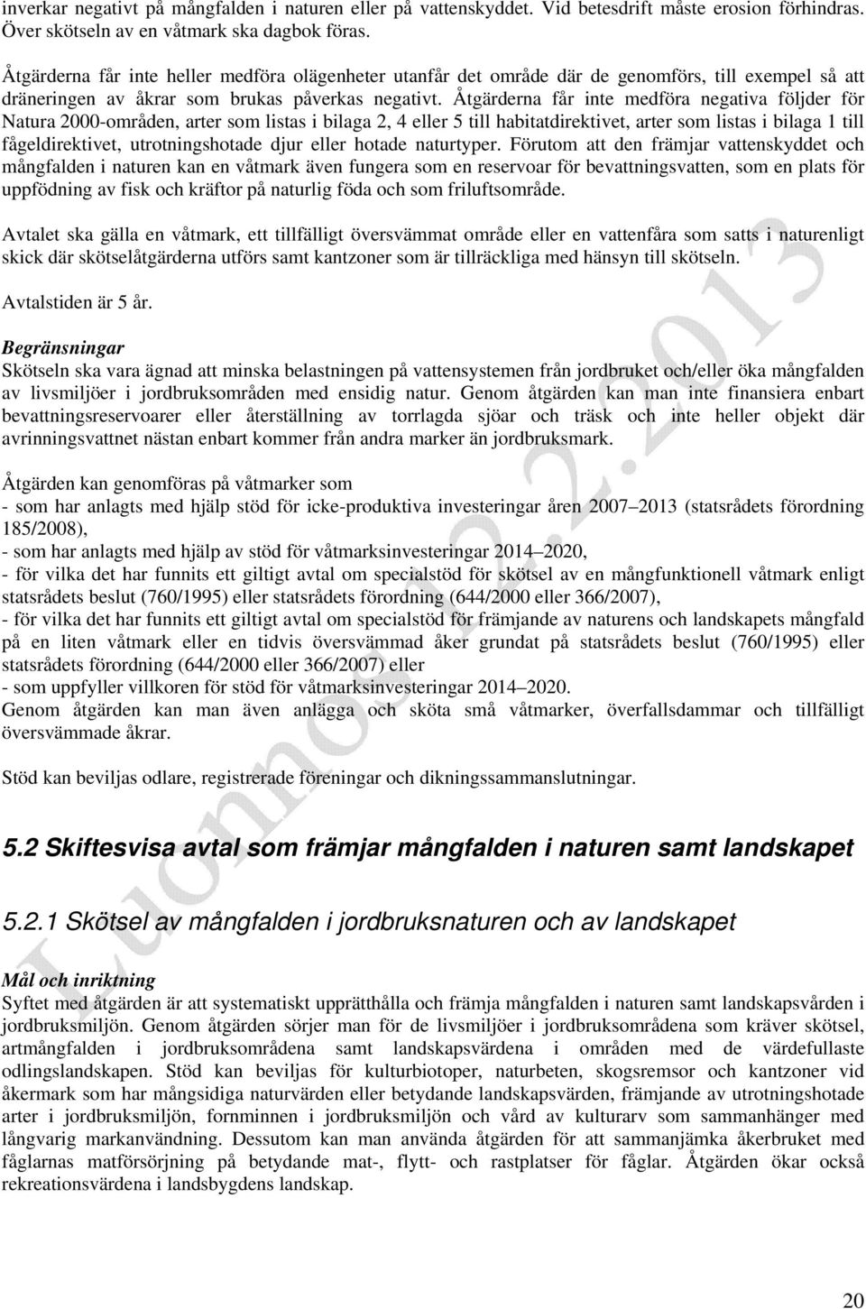 Åtgärderna får inte medföra negativa följder för Natura 2000-områden, arter som listas i bilaga 2, 4 eller 5 till habitatdirektivet, arter som listas i bilaga 1 till fågeldirektivet, utrotningshotade