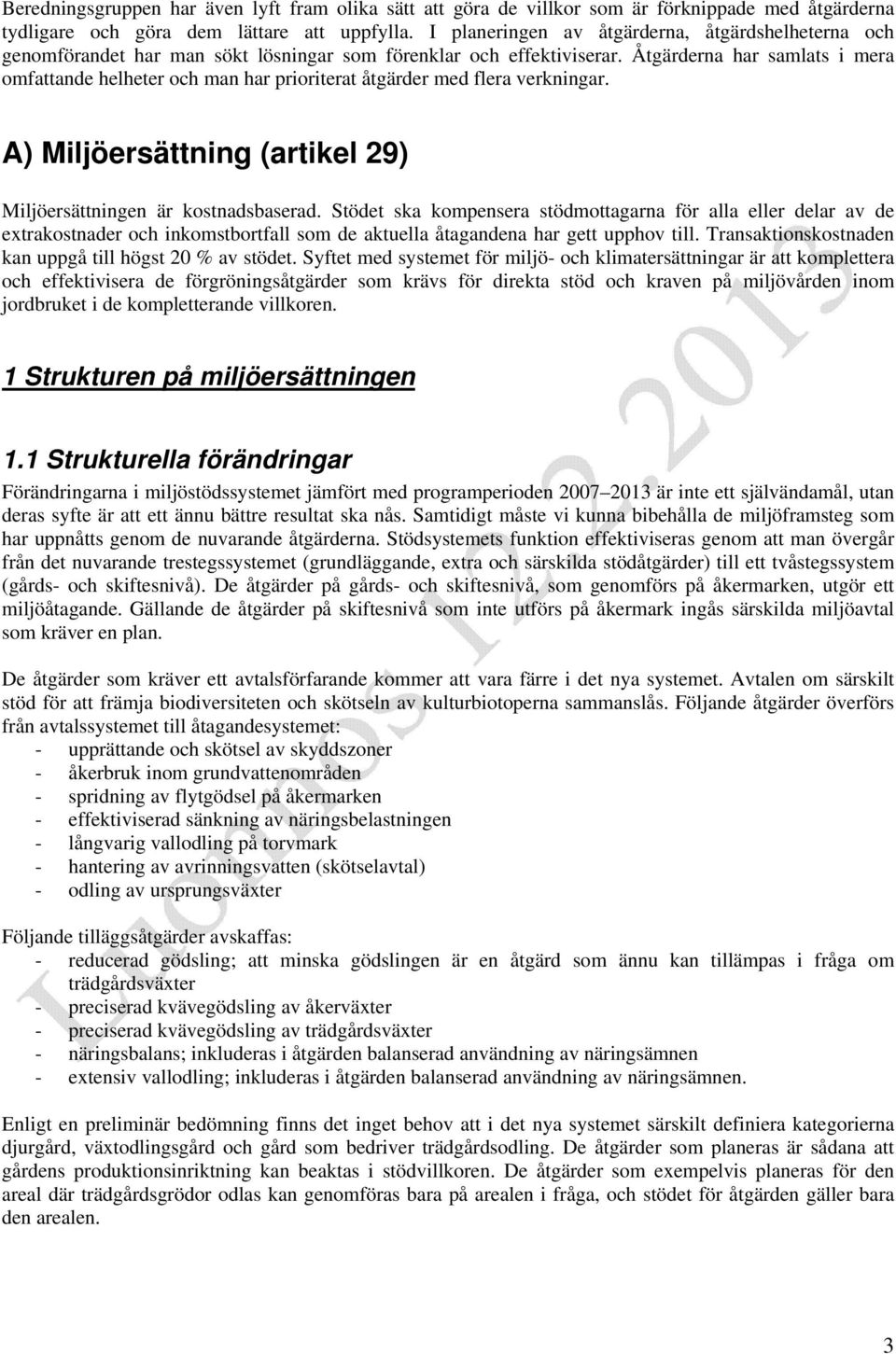 Åtgärderna har samlats i mera omfattande helheter och man har prioriterat åtgärder med flera verkningar. A) Miljöersättning (artikel 29) Miljöersättningen är kostnadsbaserad.