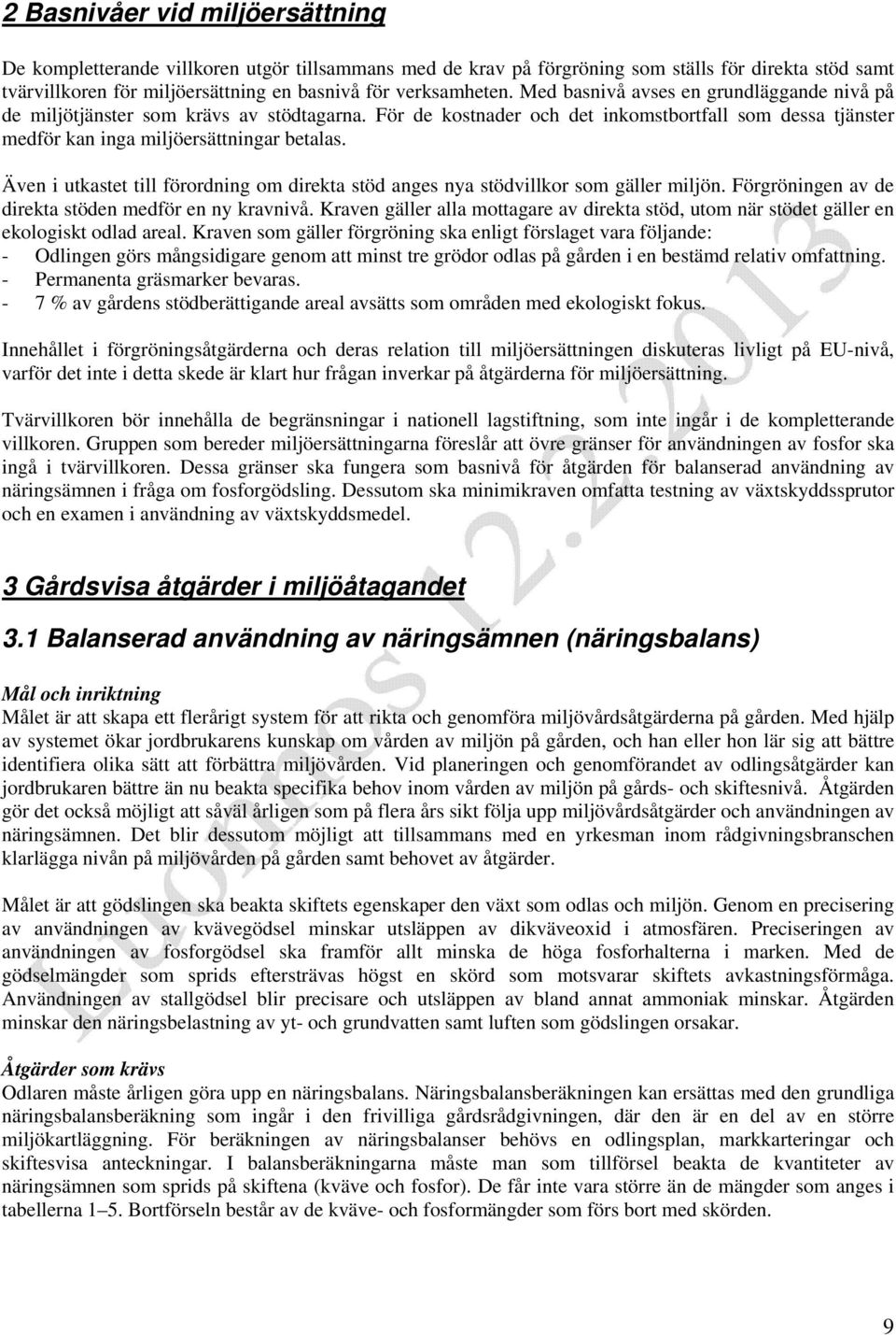 Även i utkastet till förordning om direkta stöd anges nya stödvillkor som gäller miljön. Förgröningen av de direkta stöden medför en ny kravnivå.