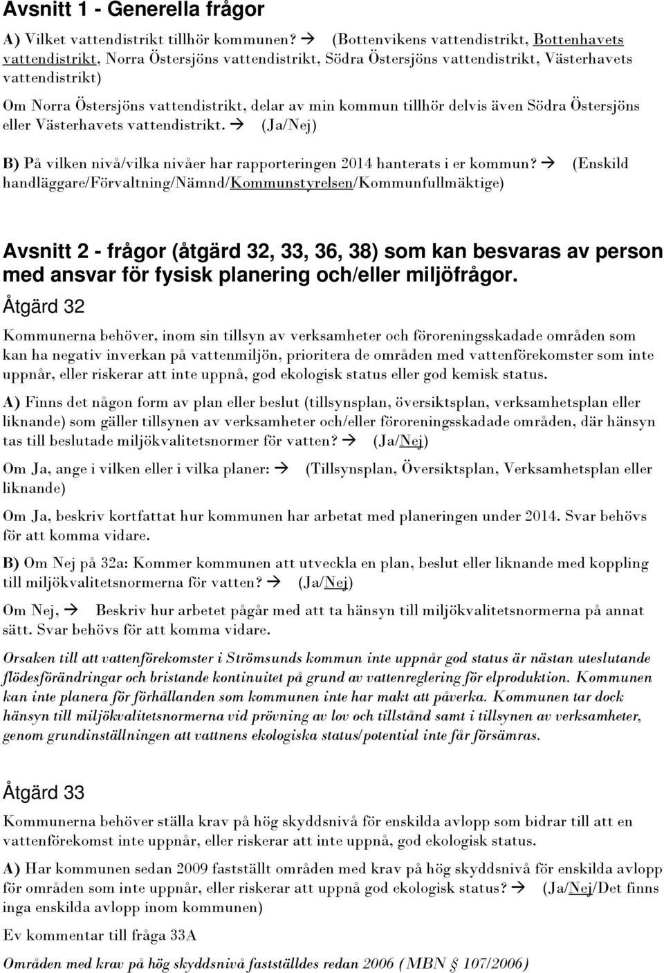 min kommun tillhör delvis även Södra Östersjöns eller Västerhavets vattendistrikt. (Ja/Nej) B) På vilken nivå/vilka nivåer har rapporteringen 2014 hanterats i er kommun?