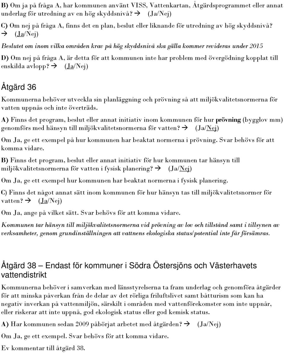 (Ja/Nej) Beslutet om inom vilka områden krav på hög skyddsnivå ska gälla kommer revideras under 2015 D) Om nej på fråga A, är detta för att kommunen inte har problem med övergödning kopplat till