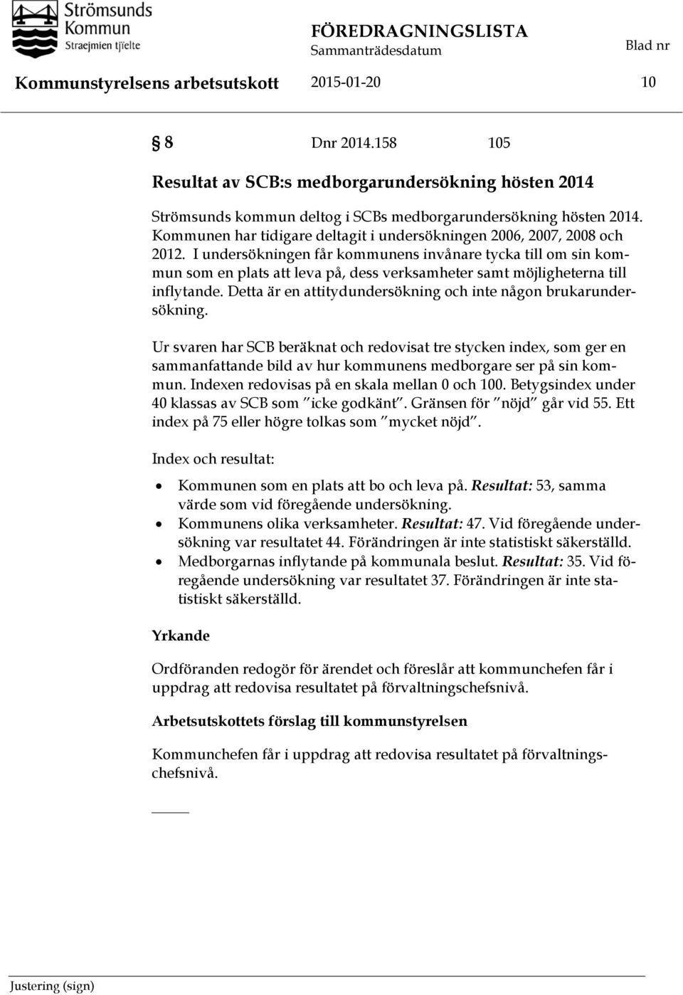 Kommunen har tidigare deltagit i undersökningen 2006, 2007, 2008 och 2012.