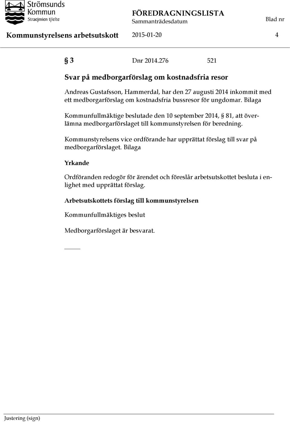 Bilaga Kommunfullmäktige beslutade den 10 september 2014, 81, att överlämna medborgarförslaget till kommunstyrelsen för beredning.