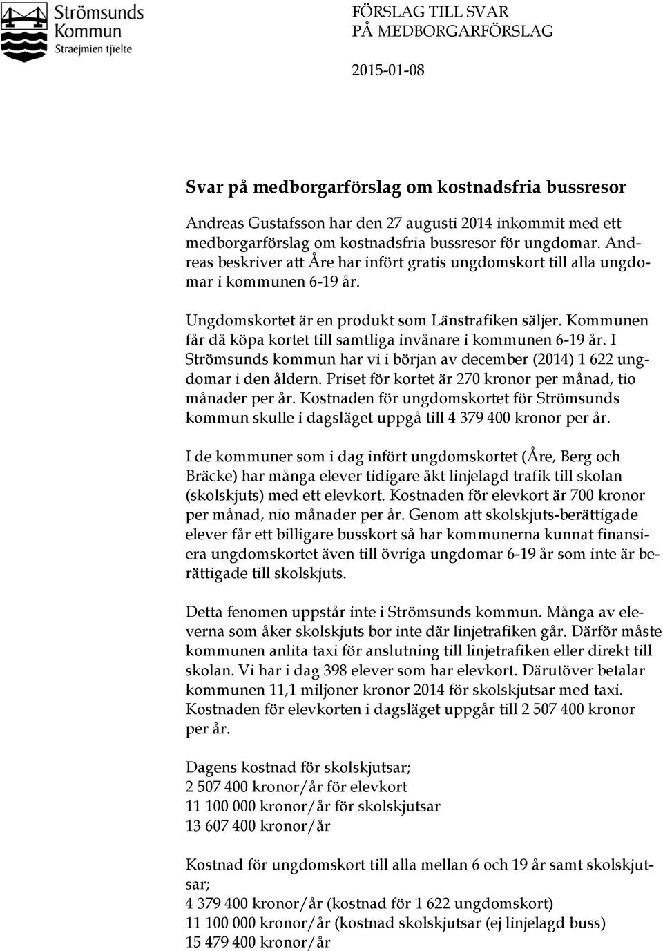 Kommunen får då köpa kortet till samtliga invånare i kommunen 6-19 år. I Strömsunds kommun har vi i början av december (2014) 1 622 ungdomar i den åldern.