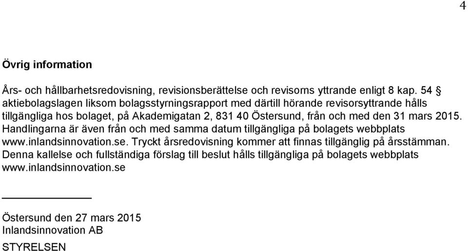 och med den 31 mars 2015. Handlingarna är även från och med samma datum tillgängliga på bolagets webbplats www.inlandsinnovation.se.