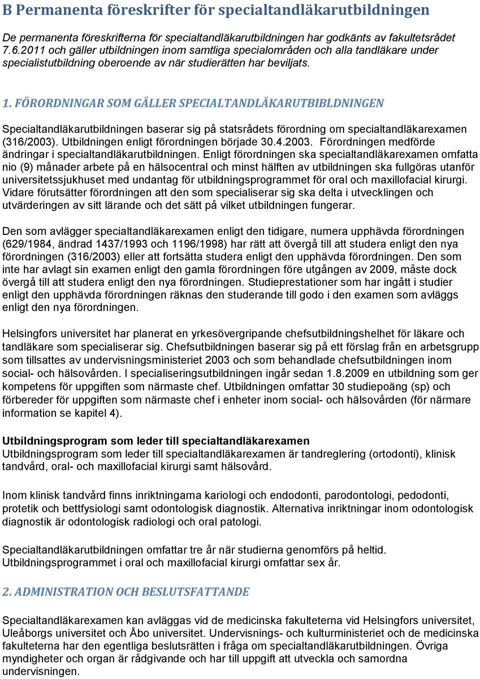 FÖRORDNINGAR SOM GÄLLER SPECIALTANDLÄKARUTBIBLDNINGEN Specialtandläkarutbildningen baserar sig på statsrådets förordning om specialtandläkarexamen (316/2003).