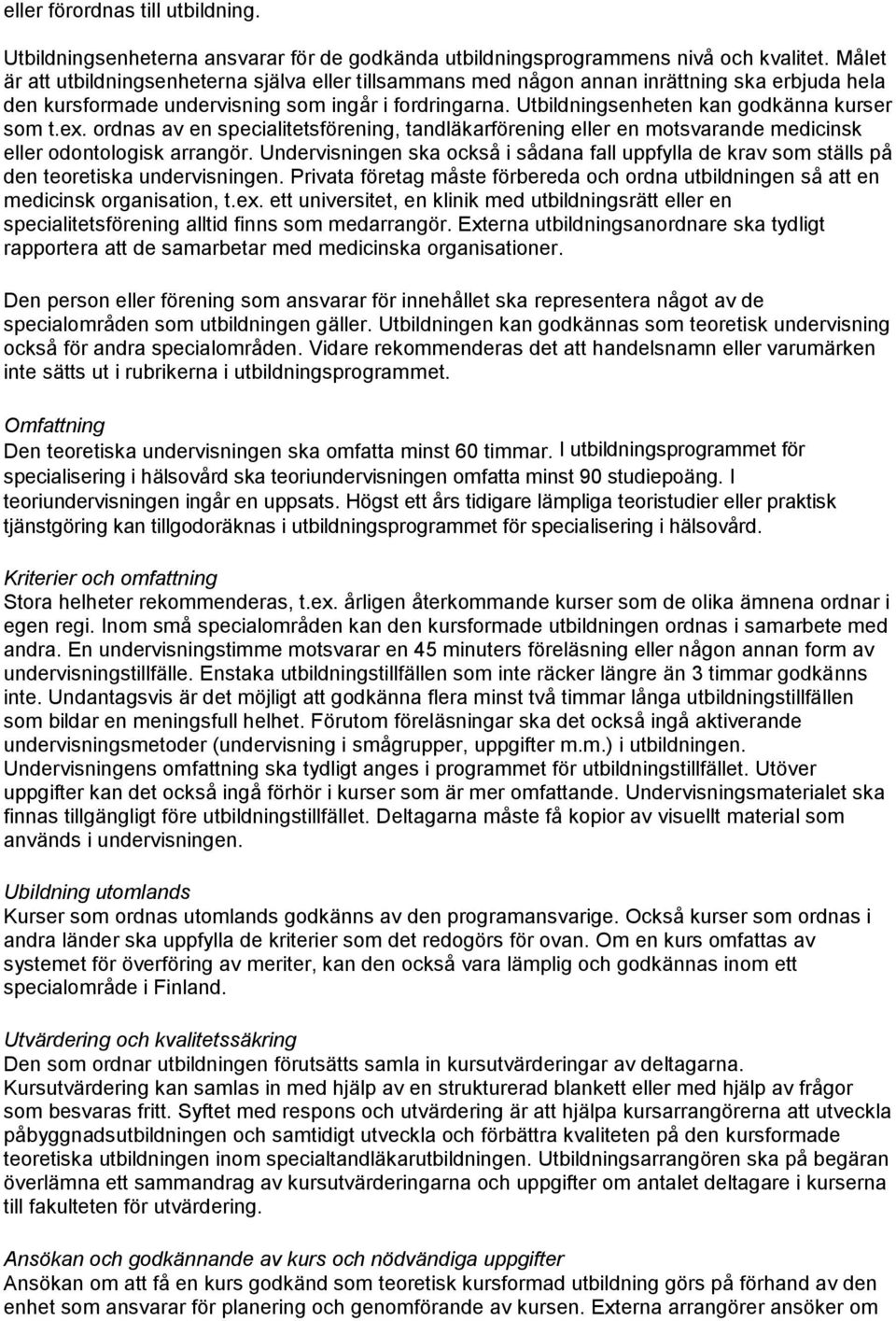 Utbildningsenheten kan godkänna kurser som t.ex. ordnas av en specialitetsförening, tandläkarförening eller en motsvarande medicinsk eller odontologisk arrangör.